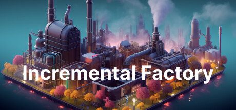 增量工厂/Incremental Factory（更新至Build.17588266）